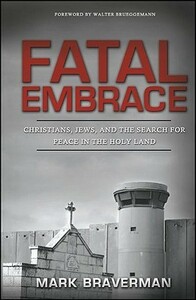 Fatal Embrace: Christians, Jews, and the Search for Peace in the Holy Land by Mark Braverman