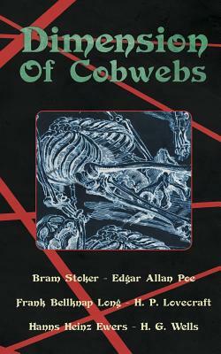 Dimension of Cobwebs: A Collection of Weird Tales by Edgar Allan Poe, Hanns Heinz Ewers, H.G. Wells
