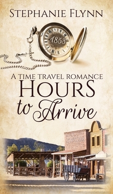 Hours to Arrive: A Time Travel Romance by Stephanie Flynn