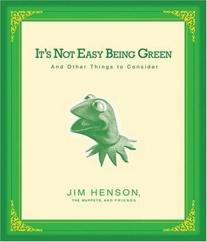 It's Not Easy Being Green: And Other Things to Consider by Cheryl Henson, Jim Henson