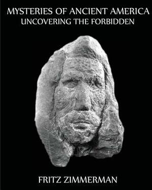 Mysteries of Ancient America: Uncovering the Forbidden by Fritz Zimmerman