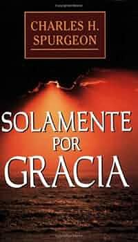 Solamente Por Gracia by Charles Spurgeon