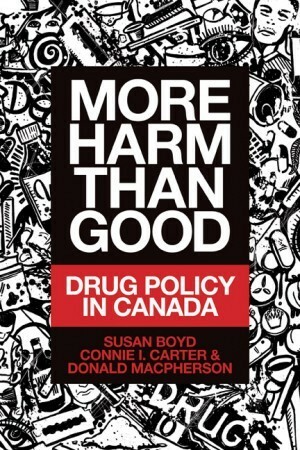 More Harm Than Good: Drug Policy in Canada by Susan C. Boyd, Donald MacPherson, Connie I. Carter
