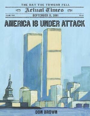 America Is Under Attack: September 11, 2001: The Day the Towers Fell by Don Brown