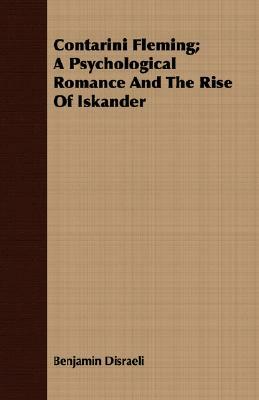 Contarini Fleming; A Psychological Romance and the Rise of Iskander by Benjamin Disraeli