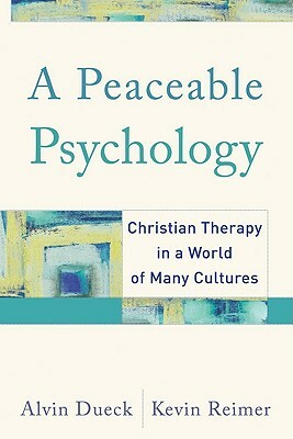 A Peaceable Psychology: Christian Therapy in a World of Many Cultures by Kevin Reimer, Alvin Dueck