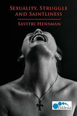 Sexuality, Struggle and Saintliness: Same-Sex Love and the Church by Savitri Hensman