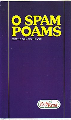O Spam Poams: Selected Daily Treated Spam September 2003 - January 2005 by Rob Read