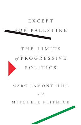 Except for Palestine: The Limits of Progressive Politics by Mitchell Plitnick, Marc Lamont Hill