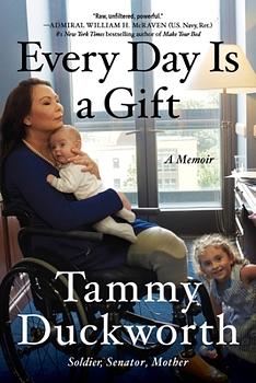 Every Day Is a Gift: A Memoir by Tammy Duckworth