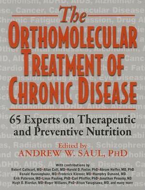 Orthomolecular Treatment of Chronic Disease: 65 Experts on Therapeutic and Preventive Nutrition by Andrew W. Saul