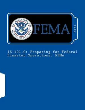 Is-101.C: Preparing for Federal Disaster Operations: FEMA by Fema