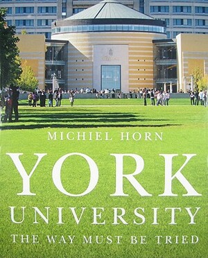 York University: The Way Must Be Tried by Michiel Horn