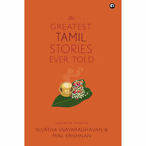 The Greatest Tamil Stories Ever Told by Mini Krishnan, Sujatha Vijayaraghavan