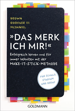 Das merk ich mir!: Erfolgreich lernen und für immer behalten mit der MAKE-IT-STICK-METHODE by Mark A. McDaniel, Peter C. Brown, Henry L. Roediger III