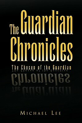 The Guardian Chronicles by Michael Lee