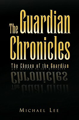 The Guardian Chronicles by Michael Lee