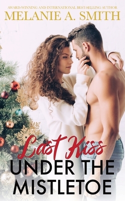 Last Kiss Under the Mistletoe by Melanie a. Smith