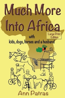 Much More Into Africa: with kids, dogs, horses and a husband by Ann Patras