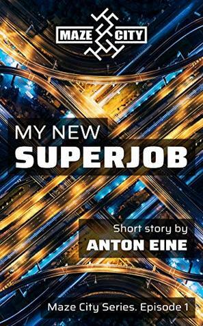 My New Superjob (Maze City Book 1) by John William Narrins, Anton Eine