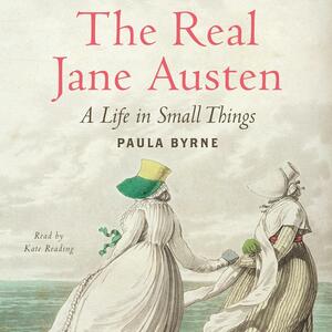 The Real Jane Austen: A Life in Small Things by Paula Byrne