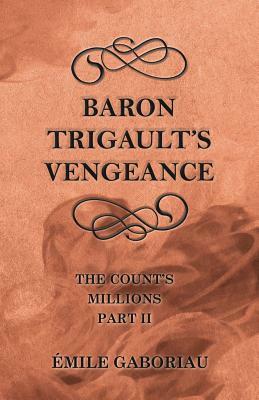 Baron Trigault's Vengeance (The Count's Millions Part II) by Émile Gaboriau