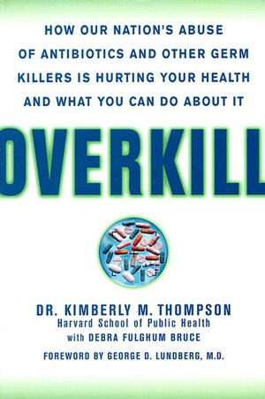 Overkill: Repairing the Damage Caused by Our Unhealthy Obsession with Germs, Antibiotics, and Antibacterial Products by Debra Fulghum Bruce, Kimberly M. Thompson