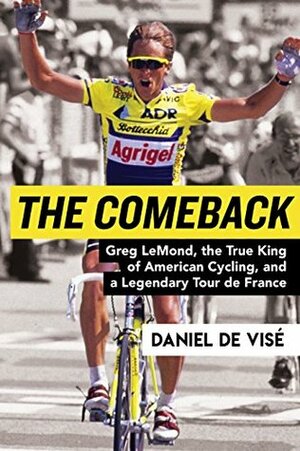 The Comeback: Greg LeMond, the True King of American Cycling, and a Legendary Tour de France by Daniel de Visé