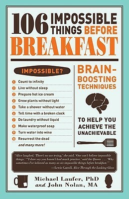 106 Impossible Things Before Breakfast: Brain Boosting Techniquesto Help You Achieve the Unachievable by John Nolan, Robert Quine