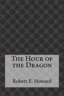 The Hour of the Dragon by Robert E. Howard