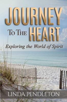 Journey to the Heart: Exploring the World of Spirit by Linda Pendleton