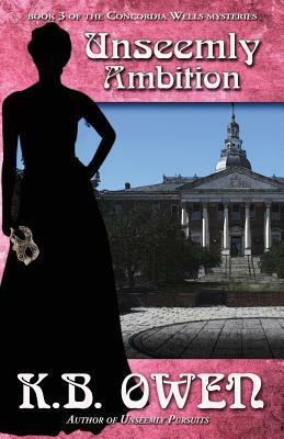 Unseemly Ambition: A Concordia Wells Mystery by K.B. Owen