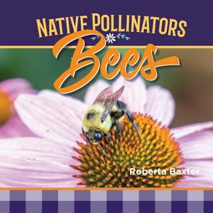 Bees: Native Pollinators by Roberta Baxter