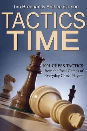 Tactics Time! 1001 Chess Tactics from the Games of Everyday Chess Players by Anthea Carson, Tim Brennan
