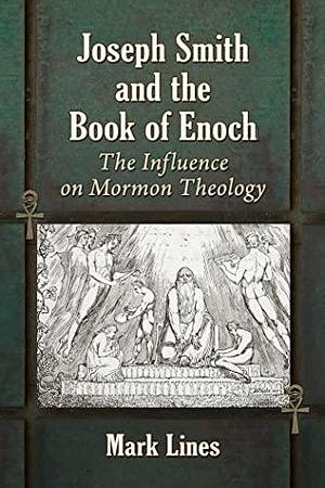 Joseph Smith and the Book of Enoch: The Influence on Mormon Theology by Mark Lines