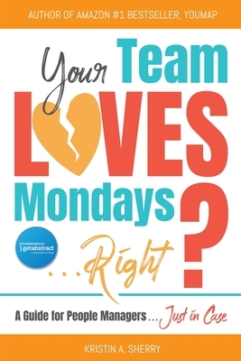 Your Team Loves Mondays (... Right?) by Kristin A. Sherry