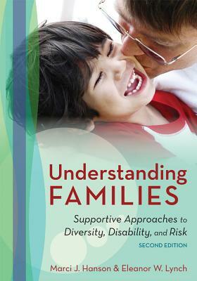Understanding Families: Supportive Approaches to Diversity, Disability, and Risk by Eleanor Lynch, Marci Hanson