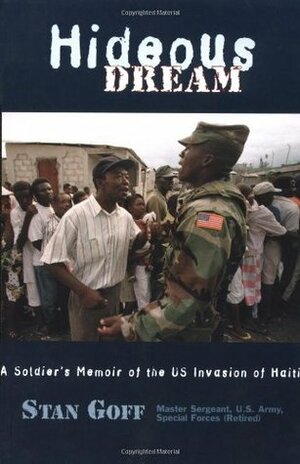 Hideous Dream: A Soldier's Memoir of the US Invasion of Haiti by Stan Goff