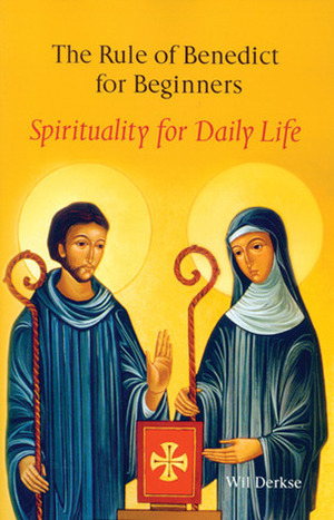 The Rule Of Benedict For Beginners: Spirituality for Daily Life by Wil Derkse, Martin Kessler