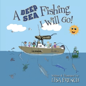 A Deep Sea Fishing I Will Go! by Lisa French