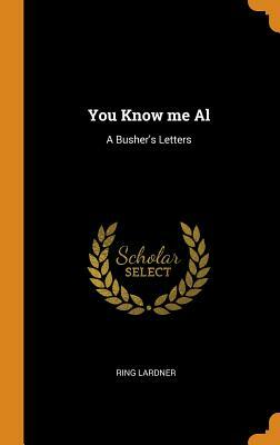 You Know Me Al: A Busher's Letters by Ring Lardner