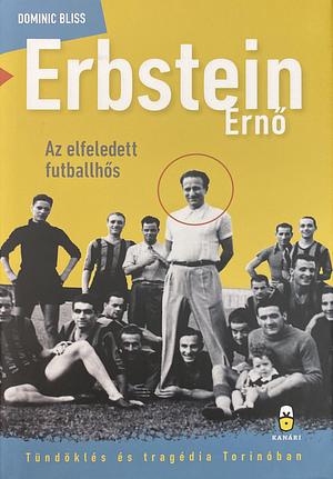 Erbstein Ernő. Az elfeledett futballhős by Dominic Bliss, Dominic Bliss