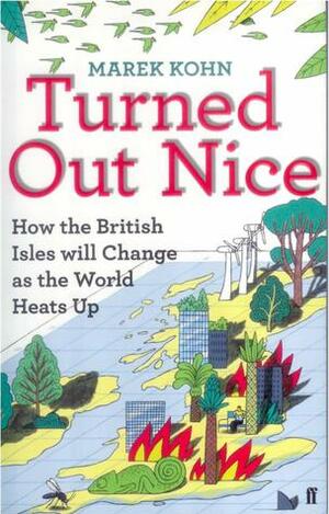 Turned Out Nice: How The British Isles Will Change As The World Heats Up by Marek Kohn