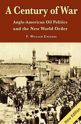 A Century of War: Anglo-American Oil Politics and the New World Order by William F. Engdahl