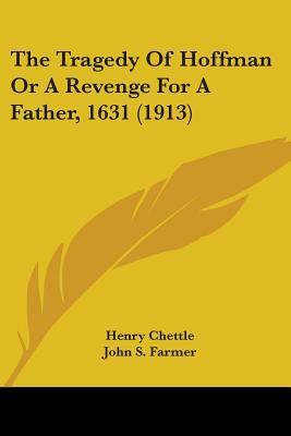 The Tragedy of Hoffman or a Revenge for a Father, 1631 (1913) by Henry Chettle