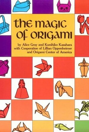 The Magic of Origami by Kunihiko Kasahara, Alice Gray