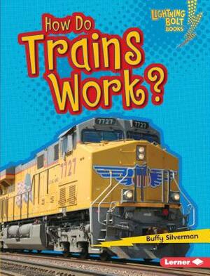 How Do Trains Work? by Buffy Silverman