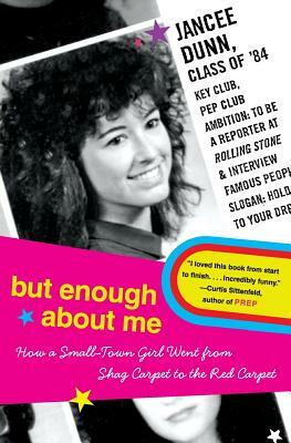 But Enough about Me: How a Small-Town Girl Went from Shag Carpet to the Red Carpet by Jancee Dunn