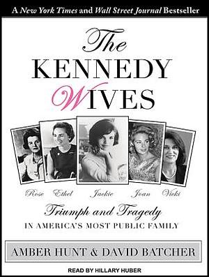 The Kennedy Wives: Triumph and Tragedy in America's Most Public Family by David Batcher, Amber Hunt