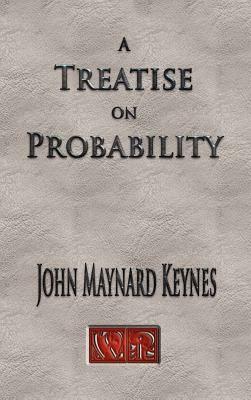 A Treatise On Probability - Unabridged by John Maynard Keynes